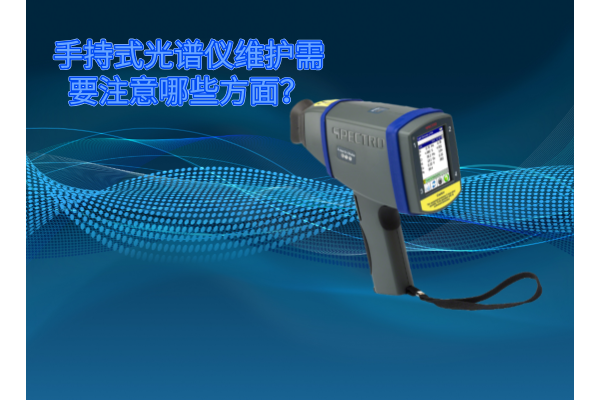 斯派克手持式光譜儀的維護(hù)需要注意哪些方面？
