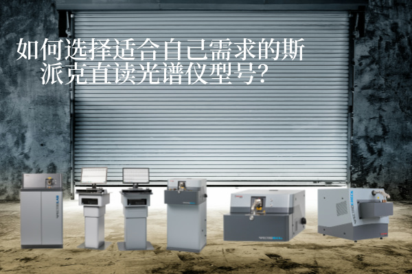 如何選擇適合自己需求的斯派克直讀光譜儀型號？