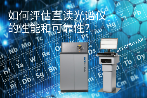 如何評估直讀光譜儀的性能和可靠性？