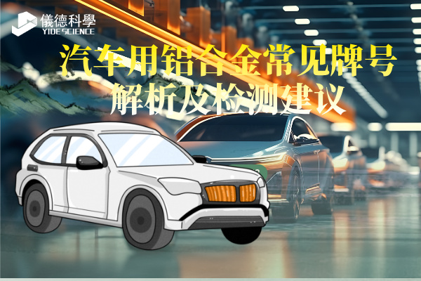 汽車用鋁合金常見牌號(hào)解析及檢測(cè)建議